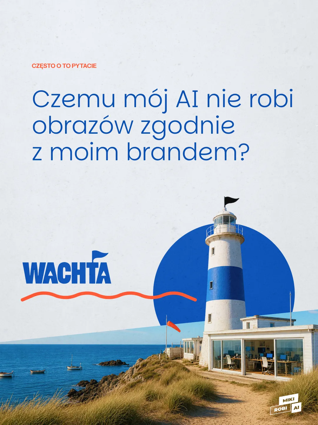 Grafika z nagłówkiem „Czemu mój AI nie robi obrazów zgodnie z moim brandem?” oraz logo Wachta na tle nadmorskiej latarni.